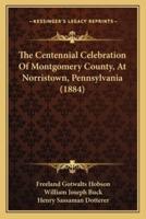 The Centennial Celebration Of Montgomery County, At Norristown, Pennsylvania (1884)