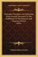 Particular Providence, In Distinction From General, Necessary To The Fulfillment Of The Purposes And Promises Of God (1855)