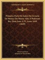 Primeira Parte Do Index Da Livraria De Musica Do Muyto Allo, E Poderoso Rey Dom Joao A IV, Anno 1649 (1649)