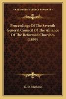 Proceedings Of The Seventh General Council Of The Alliance Of The Reformed Churches (1899)