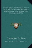 Romanorum Pontificum Brevis Notitia, Ritus Ecclesiasticos A Singulis Institutos Praecipue Declarans (1727)