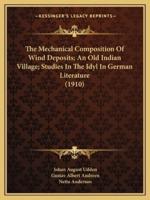 The Mechanical Composition Of Wind Deposits; An Old Indian Village; Studies In The Idyl In German Literature (1910)