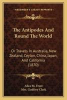 The Antipodes And Round The World