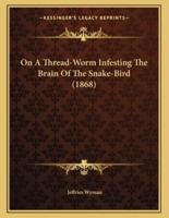 On A Thread-Worm Infesting The Brain Of The Snake-Bird (1868)