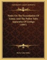 Notes On The Fecundation Of Zamia And The Pollen Tube Apparatus Of Ginkgo (1897)