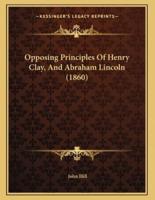 Opposing Principles Of Henry Clay, And Abraham Lincoln (1860)