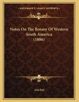 Notes On The Botany Of Western South America (1886)