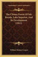 The Climax Forest Of Isle Royale, Lake Superior, And Its Development (1913)