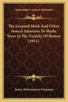 The Leopard Moth And Other Insects Injurious To Shade Trees In The Vicinity Of Boston (1911)