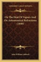 On The Heat Of Vapors And On Astronomical Refractions (1840)