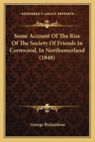 Some Account Of The Rise Of The Society Of Friends In Cornwood, In Northumerland (1848)