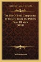 The Use Of Lead Compounds In Pottery, From The Potters Point Of View (1899)