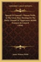 Speech Of General J. Watson Webb, At The Great Mass Meeting On The Battle Ground Of Tippecanoe, 60,000 Freemen In Council (1856)