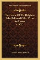 The Cruise Of The Dolphin, Baby Bell And Other Prose And Verse (1901)