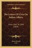 The Letters Of Civis On Indian Affairs