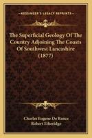 The Superficial Geology Of The Country Adjoining The Coasts Of Southwest Lancashire (1877)