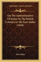On The Administration Of Justice In The British Colonies In The East-Indies (1828)