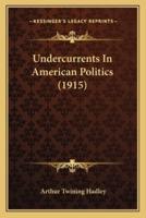 Undercurrents In American Politics (1915)