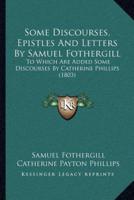 Some Discourses, Epistles And Letters By Samuel Fothergill