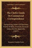 The Clerk's Guide Or Commercial Correspondence