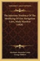 The Injurious Tendency Of The Modifying Of Our Navigation Laws, Made Manifest (1828)