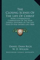 The Closing Scenes Of The Life Of Christ