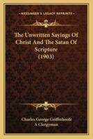 The Unwritten Sayings Of Christ And The Satan Of Scripture (1903)