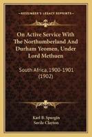On Active Service With The Northumberland And Durham Yeomen, Under Lord Methuen