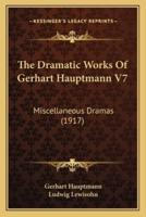 The Dramatic Works Of Gerhart Hauptmann V7