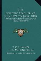 The Eclectic Teacher V2, July, 1877 To June, 1878