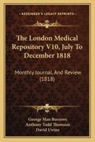 The London Medical Repository V10, July To December 1818