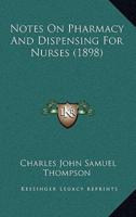 Notes On Pharmacy And Dispensing For Nurses (1898)