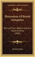 Illustrations Of British Antiquities