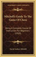 Mitchell's Guide To The Game Of Chess