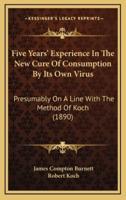 Five Years' Experience In The New Cure Of Consumption By Its Own Virus