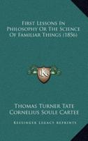 First Lessons In Philosophy Or The Science Of Familiar Things (1856)