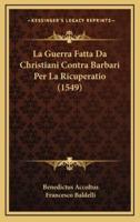 La Guerra Fatta Da Christiani Contra Barbari Per La Ricuperatio (1549)