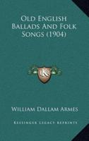 Old English Ballads And Folk Songs (1904)