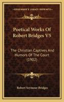 Poetical Works Of Robert Bridges V5