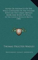 Notes Or Abstracts Of The Wills Contained In The Volume Entitled The Great Orphan Book And Book Of Wills