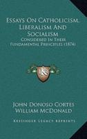 Essays On Catholicism, Liberalism And Socialism