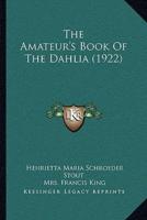 The Amateur's Book Of The Dahlia (1922)