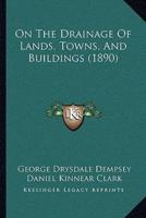 On The Drainage Of Lands, Towns, And Buildings (1890)