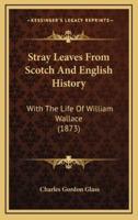 Stray Leaves From Scotch And English History