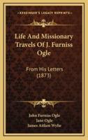 Life And Missionary Travels Of J. Furniss Ogle