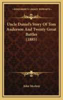 Uncle Daniel's Story Of Tom Anderson And Twenty Great Battles (1885)