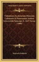 Visitationes Ecclesiarum Dioecesis Culmensis Et Pomesaniae Andrea Leszczynski Episcopo A. 1647 Factae (1900)