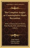 The Complete Angler or Contemplative Man's Recreation