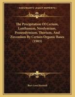 The Precipitation Of Cerium, Lanthanum, Neodymium, Praseodymium, Thorium, And Zirconium By Certain Organic Bases (1903)