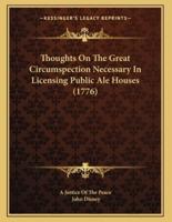 Thoughts On The Great Circumspection Necessary In Licensing Public Ale Houses (1776)